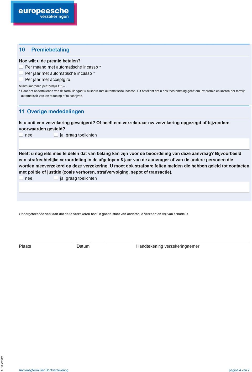 Dit betekent dat u ons toestemming geeft om uw premie en kosten per termijn automatisch van uw rekening af te schrijven. 11 Overige mededelingen Is u ooit een verzekering geweigerd?