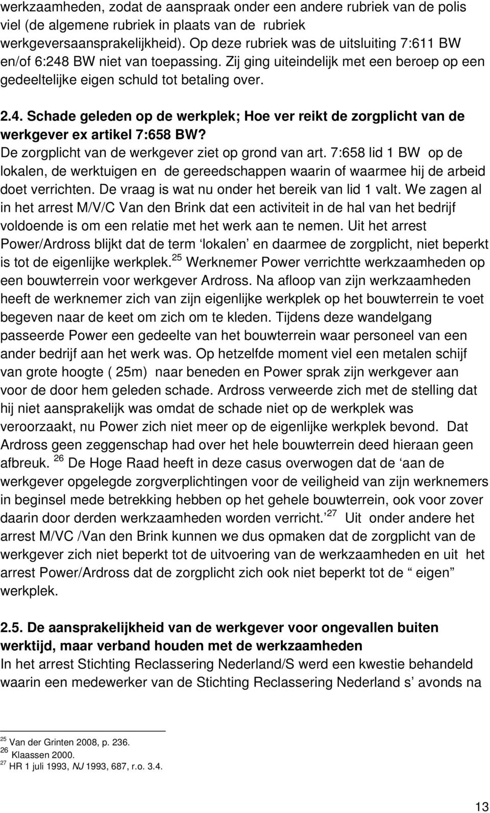 De zorgplicht van de werkgever ziet op grond van art. 7:658 lid 1 BW op de lokalen, de werktuigen en de gereedschappen waarin of waarmee hij de arbeid doet verrichten.