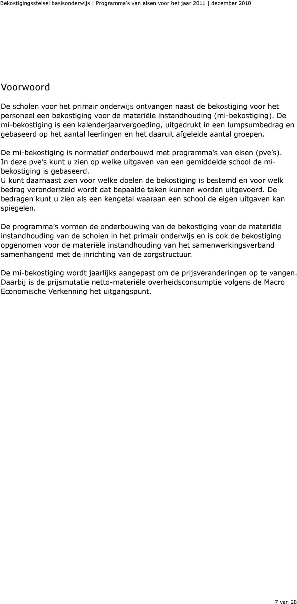 De mi-bekostiging is normatief onderbouwd met programma s van eisen (pve s). In deze pve s kunt u zien op welke uitgaven van een gemiddelde school de mibekostiging is gebaseerd.