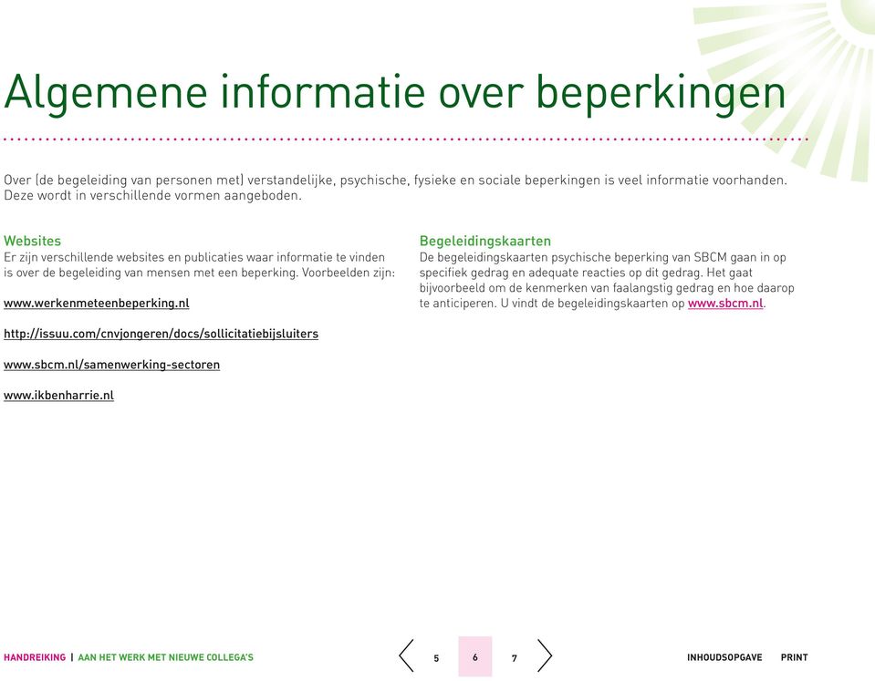 Voorbeelden zijn: www.werkenmeteenbeperking.nl Begeleidingskaarten De begeleidingskaarten psychische beperking van SBCM gaan in op specifiek gedrag en adequate reacties op dit gedrag.