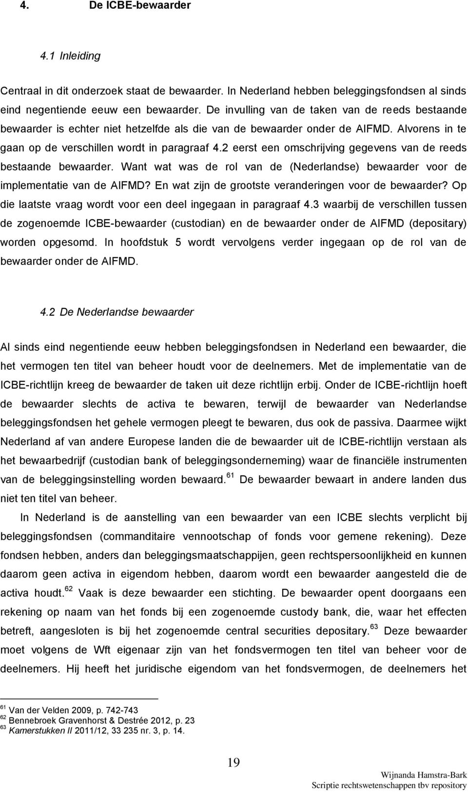 2 eerst een omschrijving gegevens van de reeds bestaande bewaarder. Want wat was de rol van de (Nederlandse) bewaarder voor de implementatie van de AIFMD?