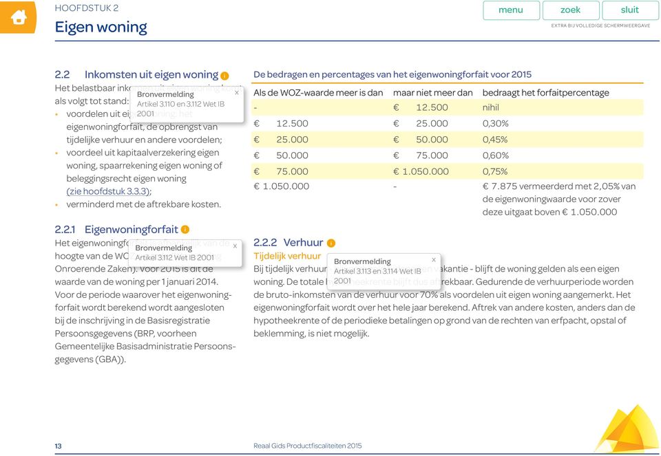 2.1 Eigenwoningforfait Het eigenwoningforfait is afhankelijk van de hoogte van de WOZ-waarde (Waardering Onroerende Zaken). Voor 2015 is dit de waarde van de woning per 1 januari 2014.