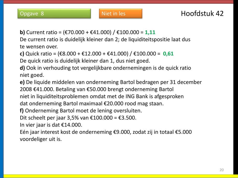 e) De liquide middelen van onderneming Bartol bedragen per 31 december 2008 41.000. Betaling van 50.
