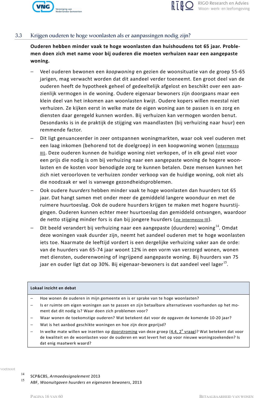 Veel ouderen bewonen een koopwoning en gezien de woonsituatie van de groep 55-65 jarigen, mag verwacht worden dat dit aandeel verder toeneemt.