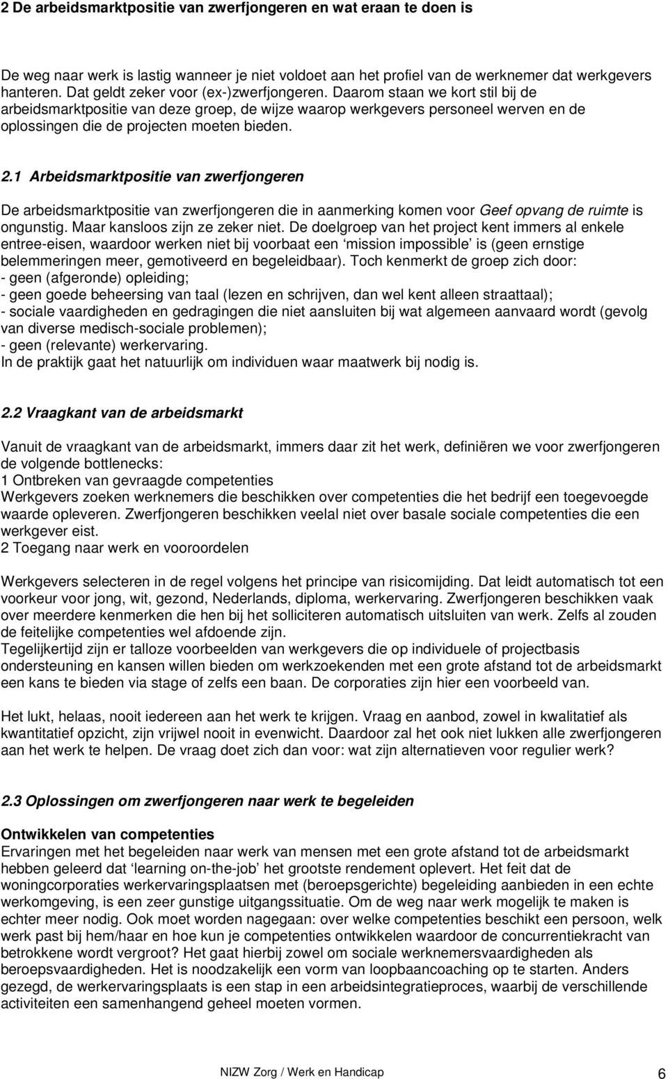 Daarom staan we kort stil bij de arbeidsmarktpositie van deze groep, de wijze waarop werkgevers personeel werven en de oplossingen die de projecten moeten bieden. 2.