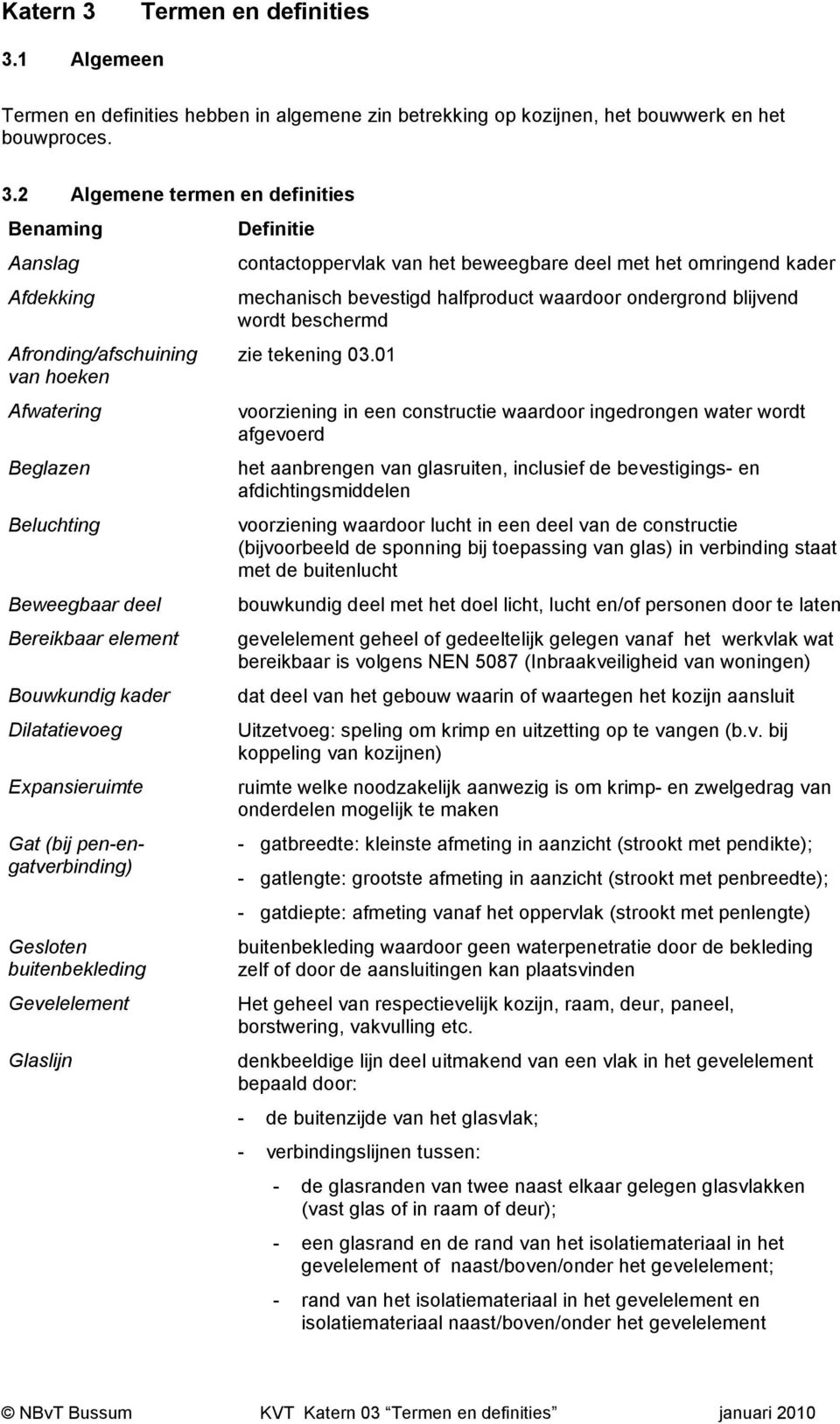 1 Algemeen Termen en definities hebben in algemene zin betrekking op kozijnen, het bouwwerk en het bouwproces. 3.