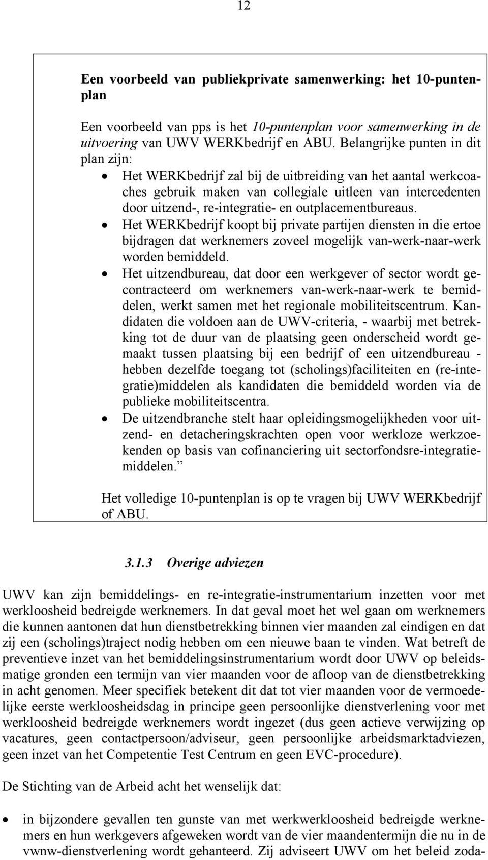 outplacementbureaus. Het WERKbedrijf koopt bij private partijen diensten in die ertoe bijdragen dat werknemers zoveel mogelijk van-werk-naar-werk worden bemiddeld.