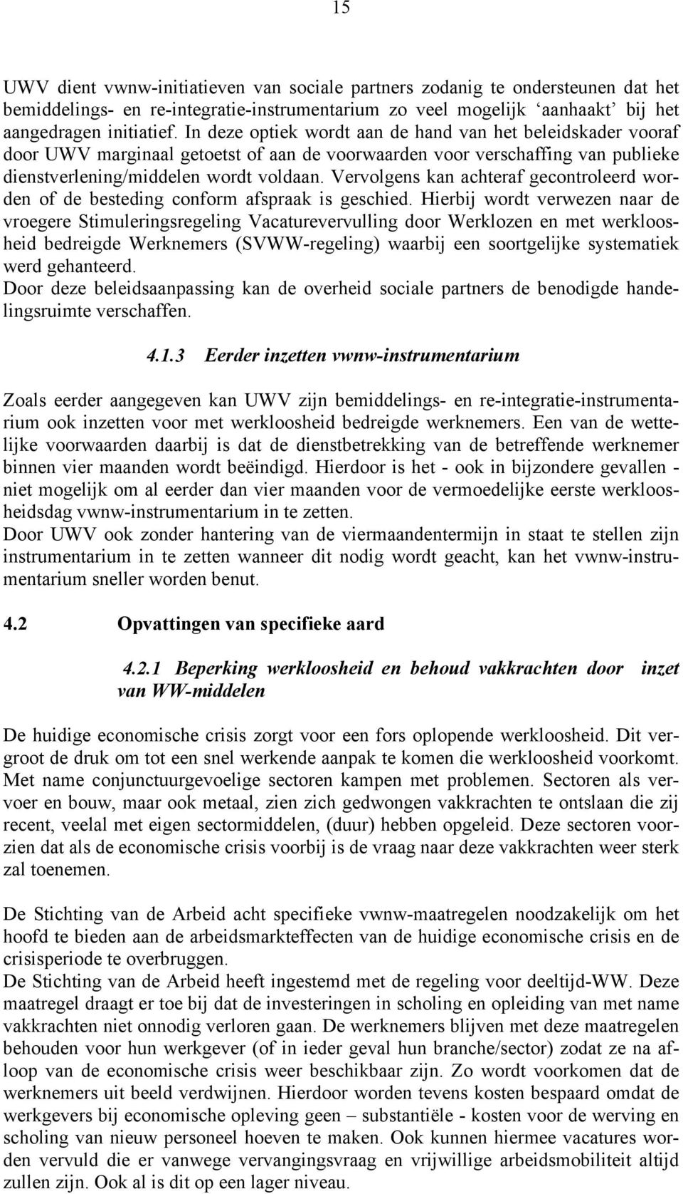 Vervolgens kan achteraf gecontroleerd worden of de besteding conform afspraak is geschied.