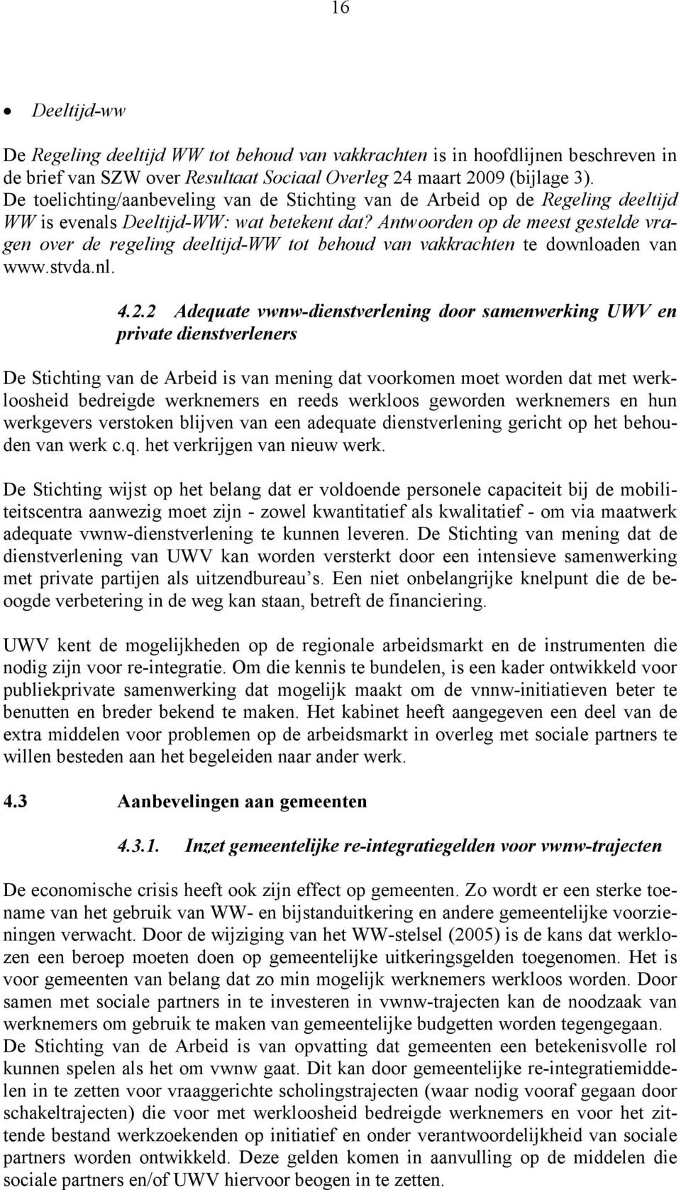 Antwoorden op de meest gestelde vragen over de regeling deeltijd-ww tot behoud van vakkrachten te downloaden van www.stvda.nl. 4.2.