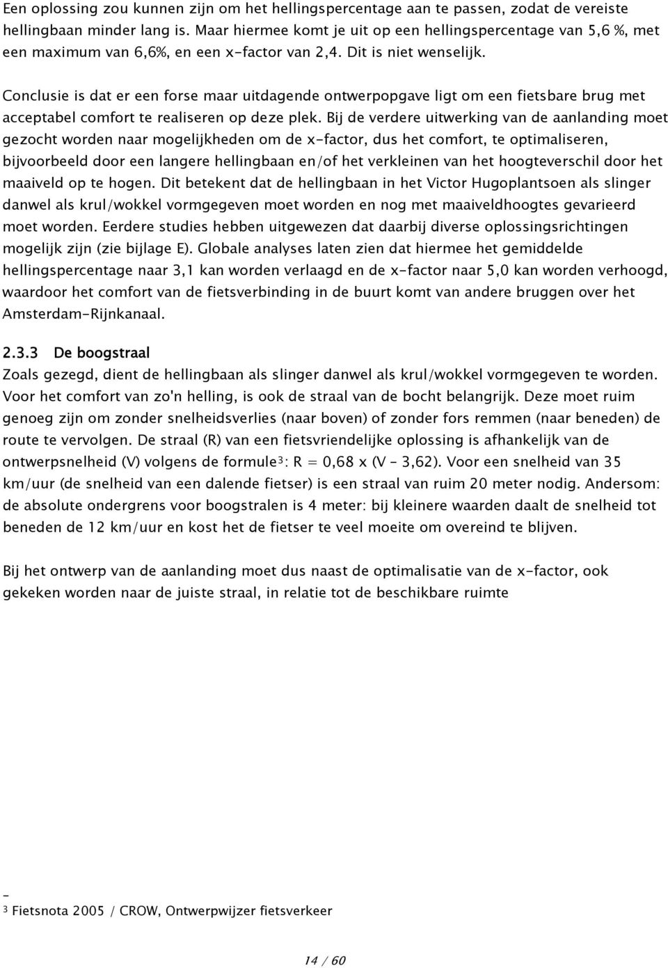 Conclusie is dat er een forse maar uitdagende ontwerpopgave ligt om een fietsbare brug met acceptabel comfort te realiseren op deze plek.