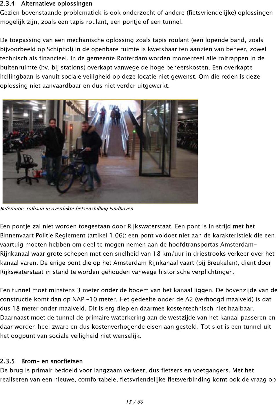 financieel. In de gemeente Rotterdam worden momenteel alle roltrappen in de buitenruimte (bv. bij stations) overkapt vanwege de hoge beheerskosten.