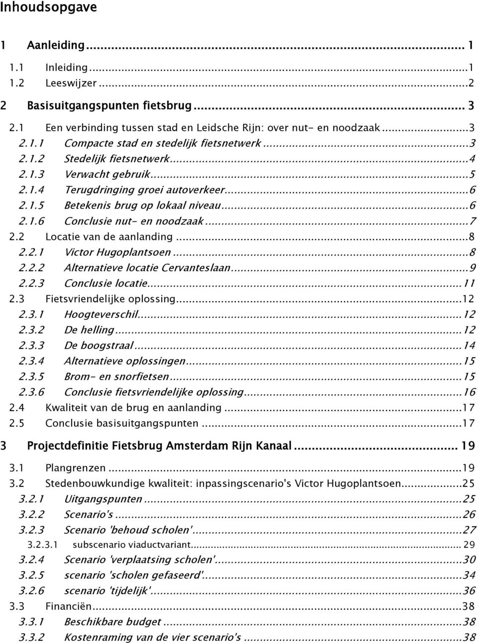 2 Locatie van de aanlanding...8 2.2.1 Victor Hugoplantsoen...8 2.2.2 Alternatieve locatie Cervanteslaan...9 2.2.3 Conclusie locatie...11 2.3 Fietsvriendelijke oplossing...12 2.3.1 Hoogteverschil...12 2.3.2 De helling.