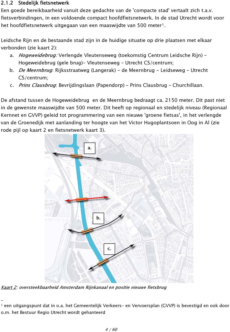 Leidsche Rijn en de bestaande stad zijn in de huidige situatie op drie plaatsen met elkaar verbonden (zie kaart 2): a.