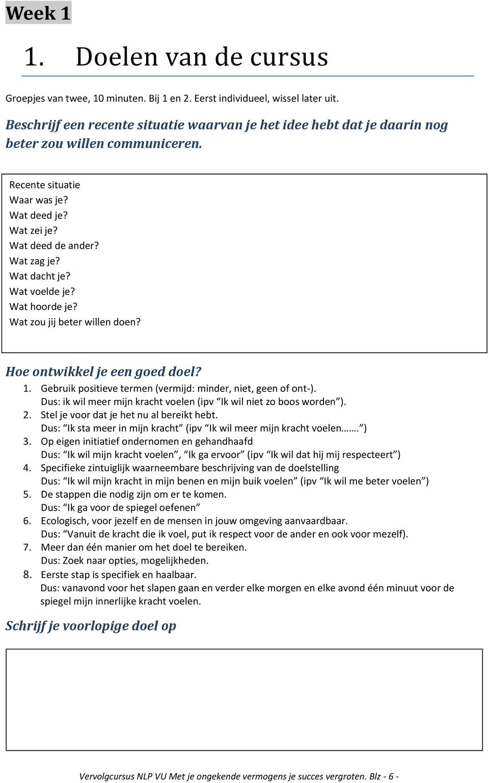 Wat dacht je? Wat voelde je? Wat hoorde je? Wat zou jij beter willen doen? Hoe ontwikkel je een goed doel? 1. Gebruik positieve termen (vermijd: minder, niet, geen of ont-).