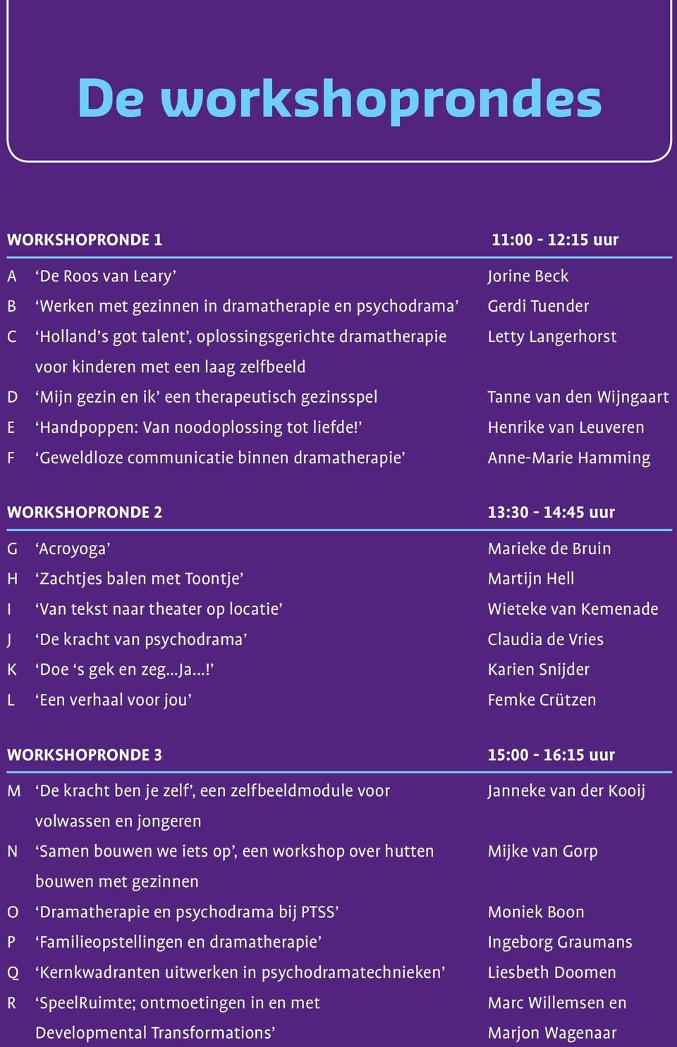 Henrike van Leuveren F Geweldloze communicatie binnen dramatherapie Anne-Marie Hamming WORKSHOPRONDE 2 13:30-14:45 uur G Acroyoga Marieke de Bruin H Zachtjes balen met Toontje Martijn Hell I Van