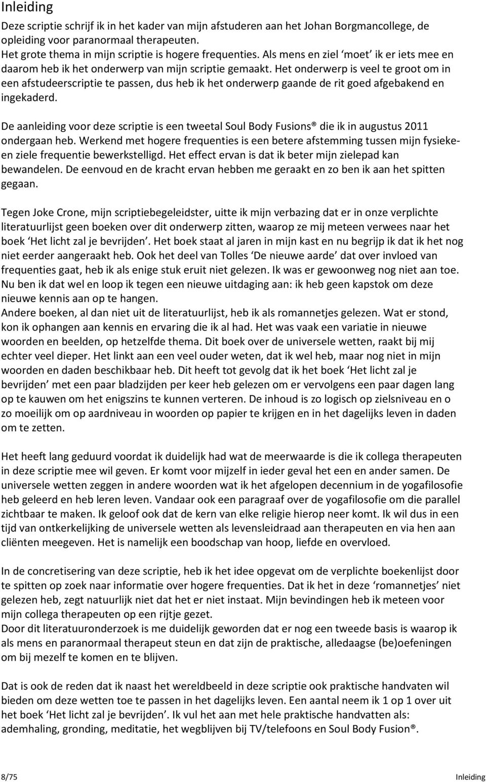 Het onderwerp is veel te groot om in een afstudeerscriptie te passen, dus heb ik het onderwerp gaande de rit goed afgebakend en ingekaderd.