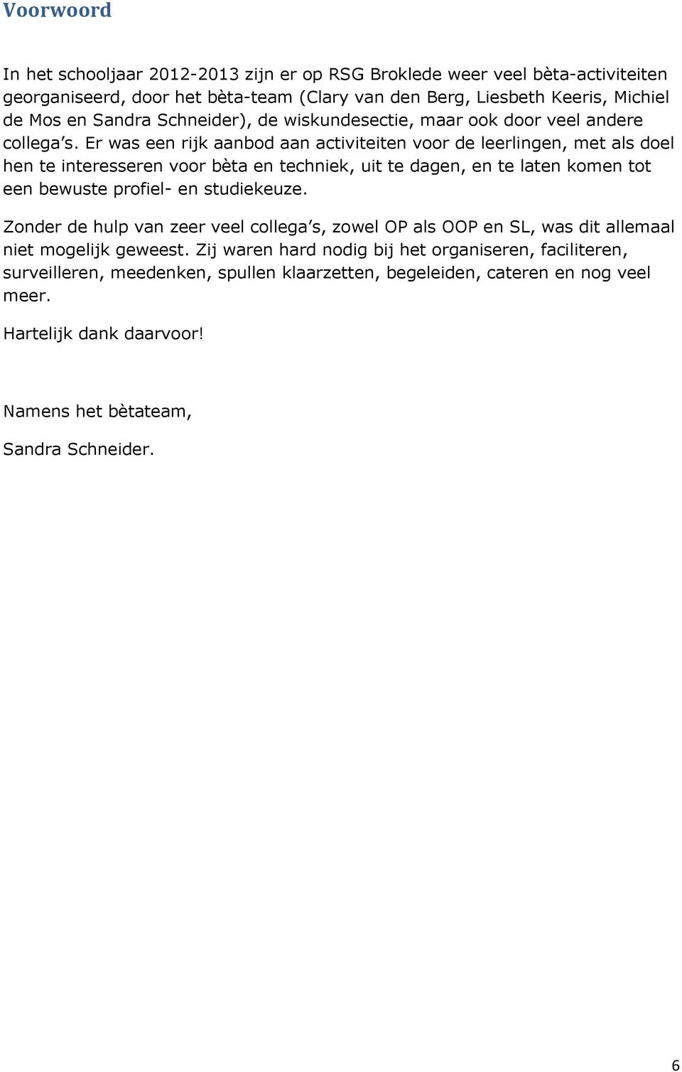 Er was een rijk aanbod aan activiteiten voor de leerlingen, met als doel hen te interesseren voor bèta en techniek, uit te dagen, en te laten komen tot een bewuste profiel- en studiekeuze.