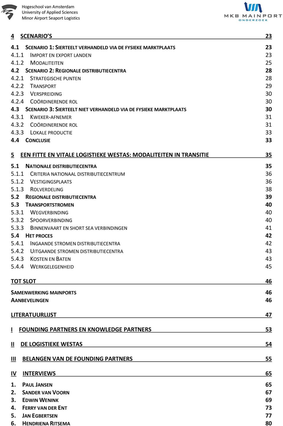 4 CONCLUSIE 33 5 EEN FITTE EN VITALE LOGISTIEKE WESTAS: MODALITEITEN IN TRANSITIE 35 5.1 NATIONALE DISTRIBUTIECENTRA 35 5.1.1 CRITERIA NATIONAAL DISTRIBUTIECENTRUM 36 5.1.2 VESTIGINGSPLAATS 36 5.1.3 ROLVERDELING 38 5.