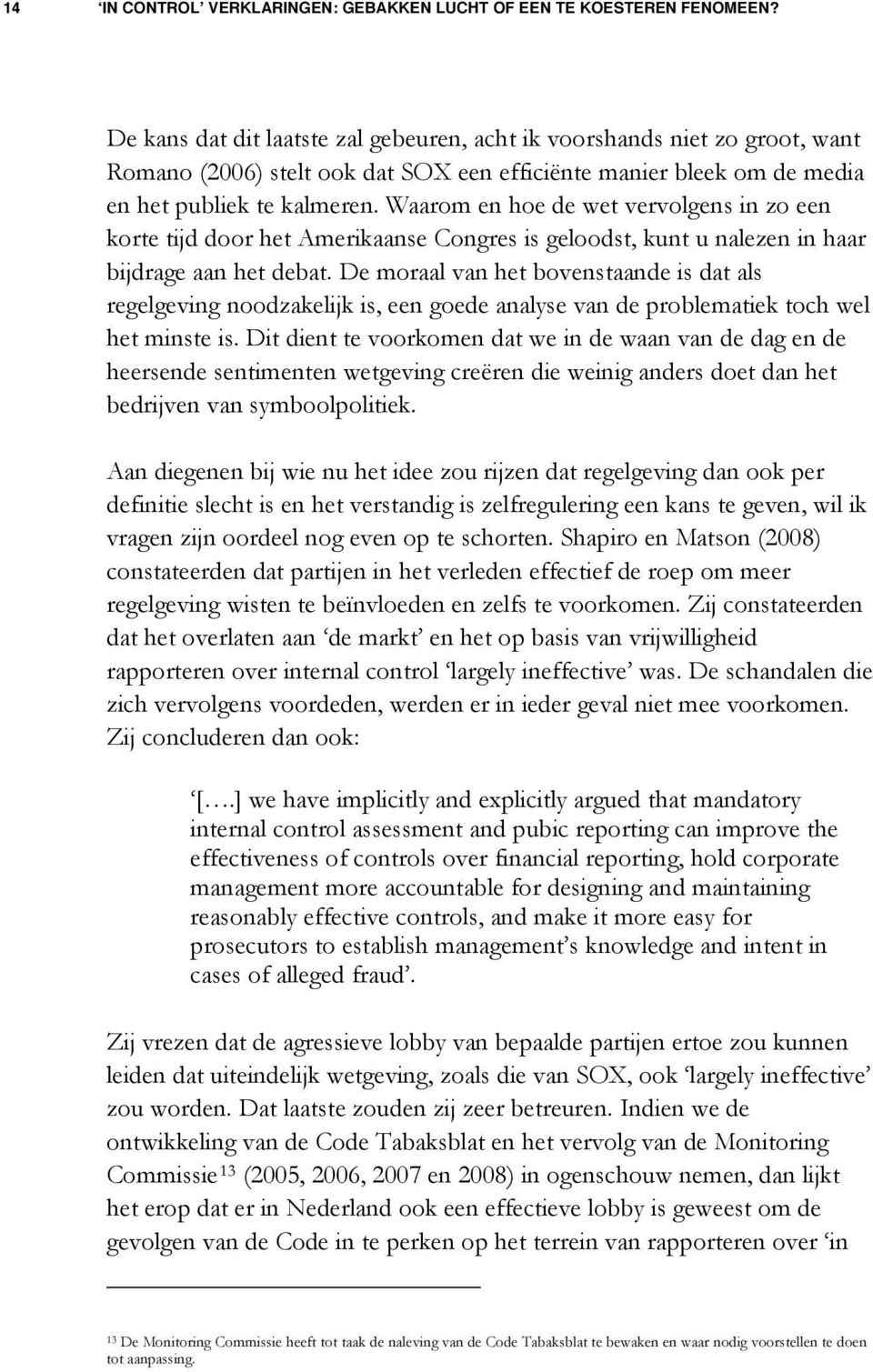 De moraal van het bovenstaande is dat als regelgeving noodzakelijk is, een goede analyse van de problematiek toch wel het minste is.