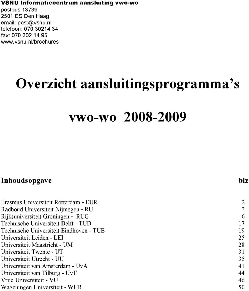 nl/brochures Overzicht aansluitingsprogramma s vwo-wo 2008-2009 Inhoudsopgave blz Erasmus Universiteit Rotterdam - EUR 2 Radboud Universiteit Nijmegen - RU 3