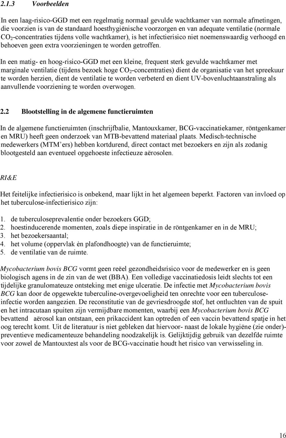 In een matig- en hoog-risico-ggd met een kleine, frequent sterk gevulde wachtkamer met marginale ventilatie (tijdens bezoek hoge CO 2 -concentraties) dient de organisatie van het spreekuur te worden