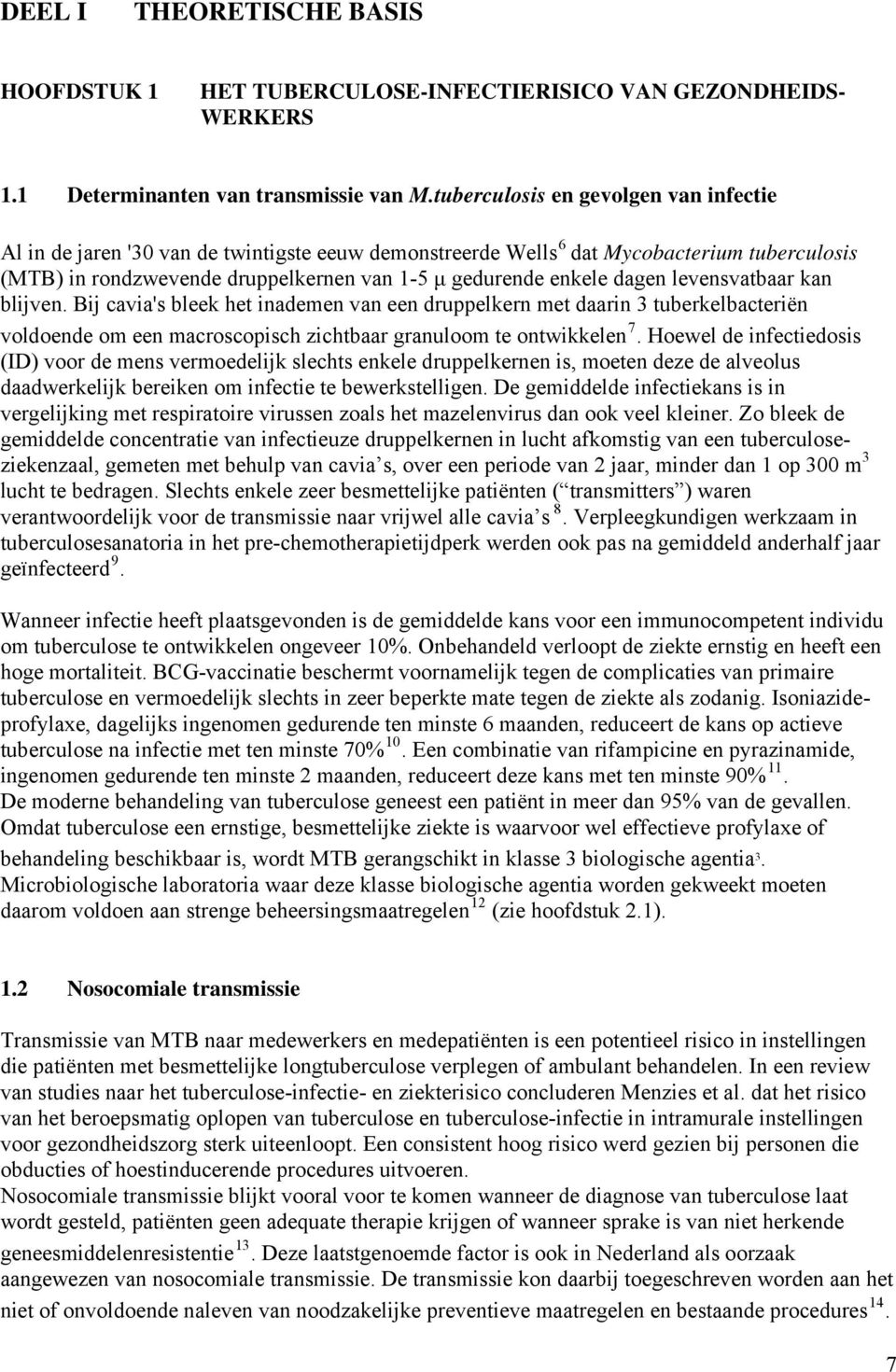 dagen levensvatbaar kan blijven. Bij cavia's bleek het inademen van een druppelkern met daarin 3 tuberkelbacteriën voldoende om een macroscopisch zichtbaar granuloom te ontwikkelen 7.