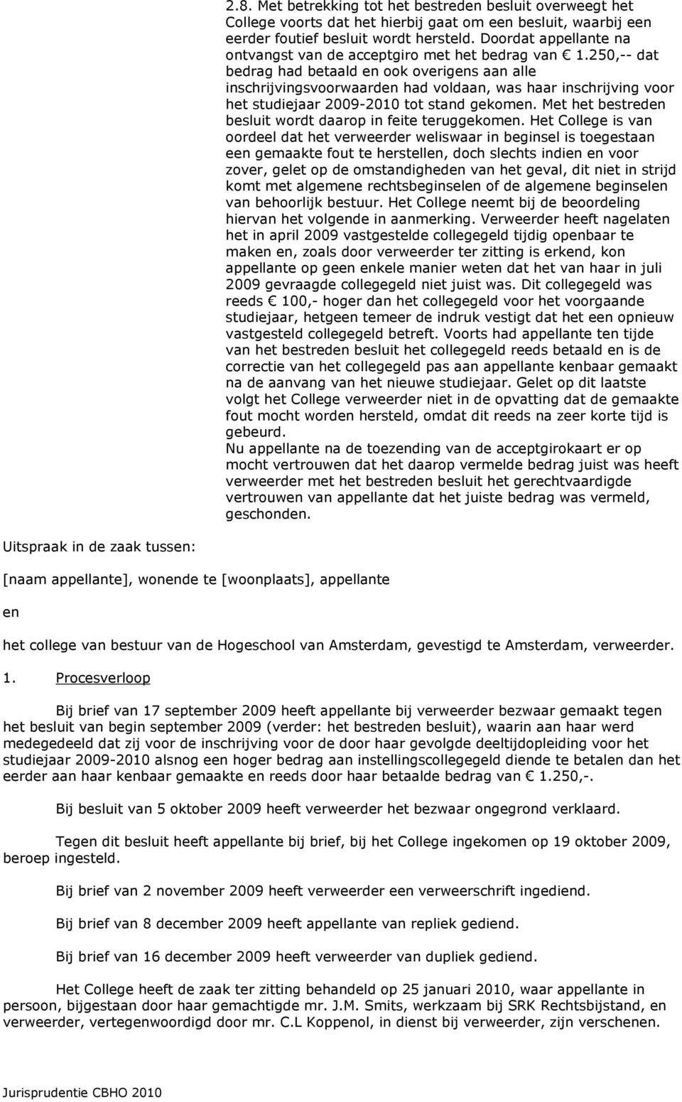 250,-- dat bedrag had betaald en ook overigens aan alle inschrijvingsvoorwaarden had voldaan, was haar inschrijving voor het studiejaar 2009-2010 tot stand gekomen.