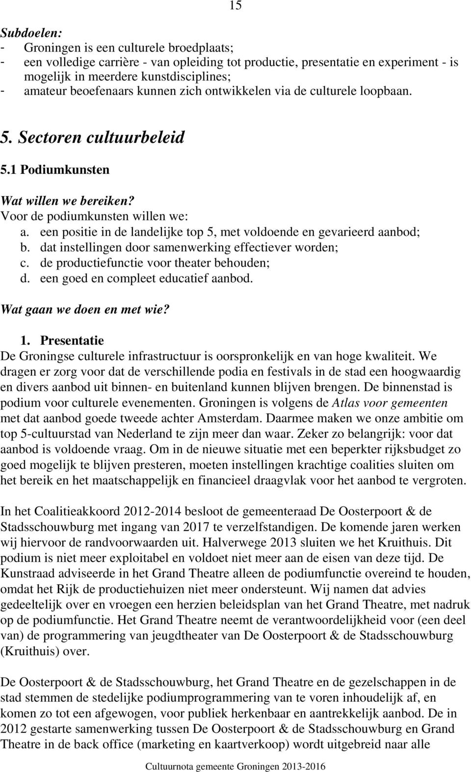 een positie in de landelijke top 5, met voldoende en gevarieerd aanbod; b. dat instellingen door samenwerking effectiever worden; c. de productiefunctie voor theater behouden; d.