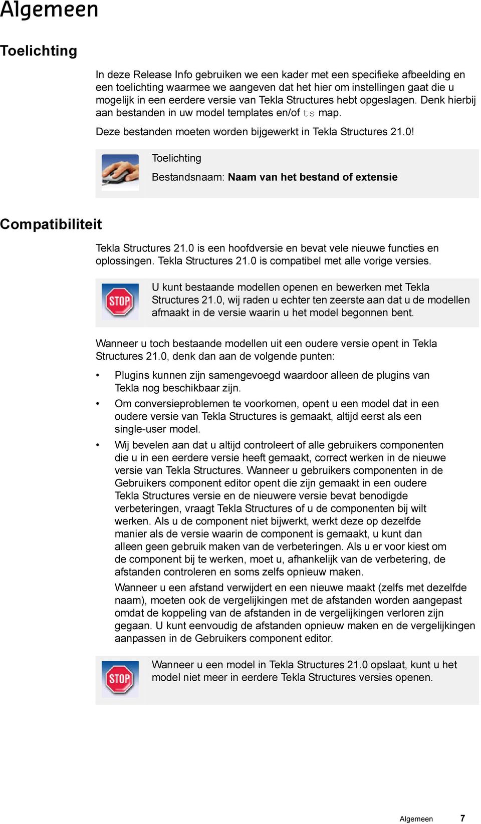 Toelichting Bestandsnaam: Naam van het bestand of extensie Compatibiliteit Tekla Structures 21.0 is een hoofdversie en bevat vele nieuwe functies en oplossingen. Tekla Structures 21.0 is compatibel met alle vorige versies.