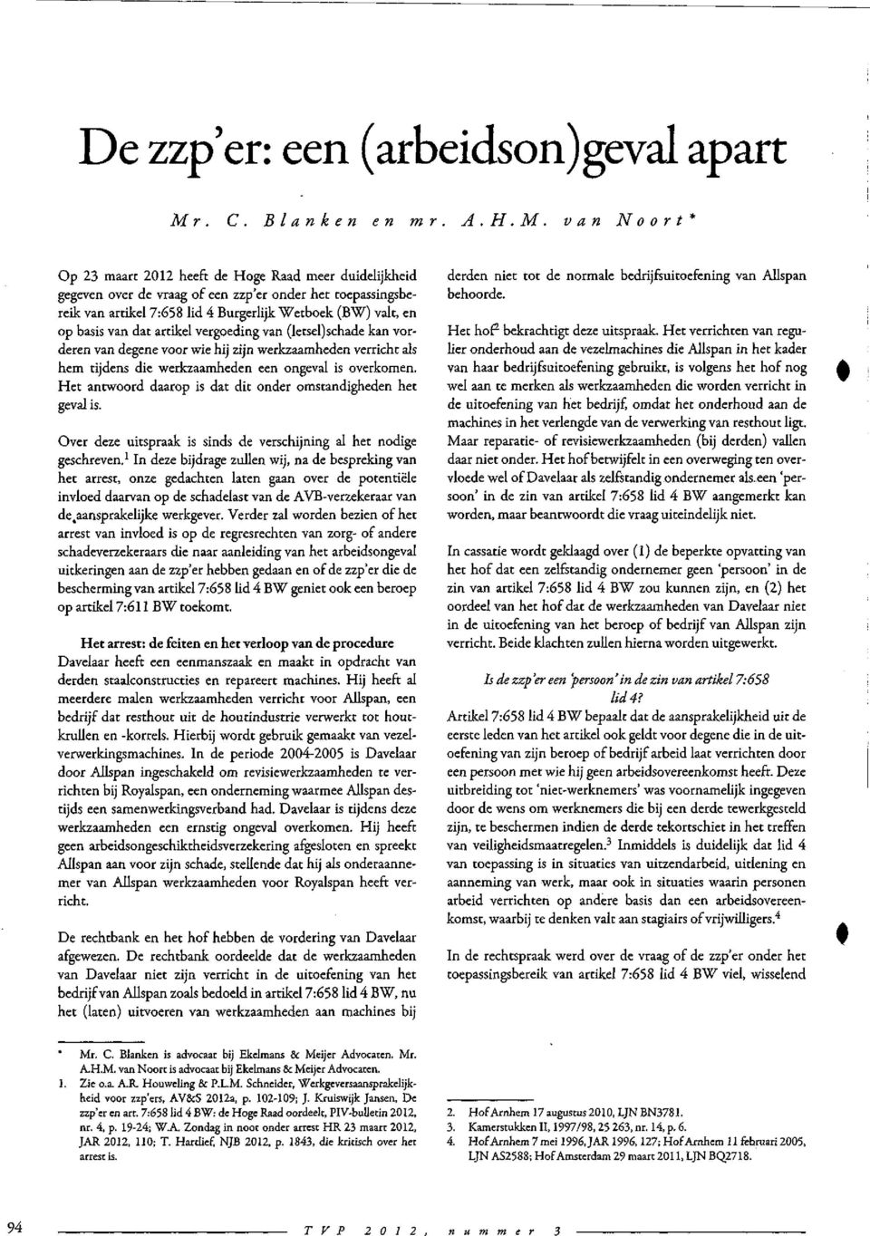 van N o o r t * Op 23 maart 2012 heeft de Hoge Raad meer duidelijkheid gegeven over de vraag of een zzp'er onder het toepassingsbereik van artikel 7:658 lid 4 Burgerlijk Wetboek (BW) valt, en op