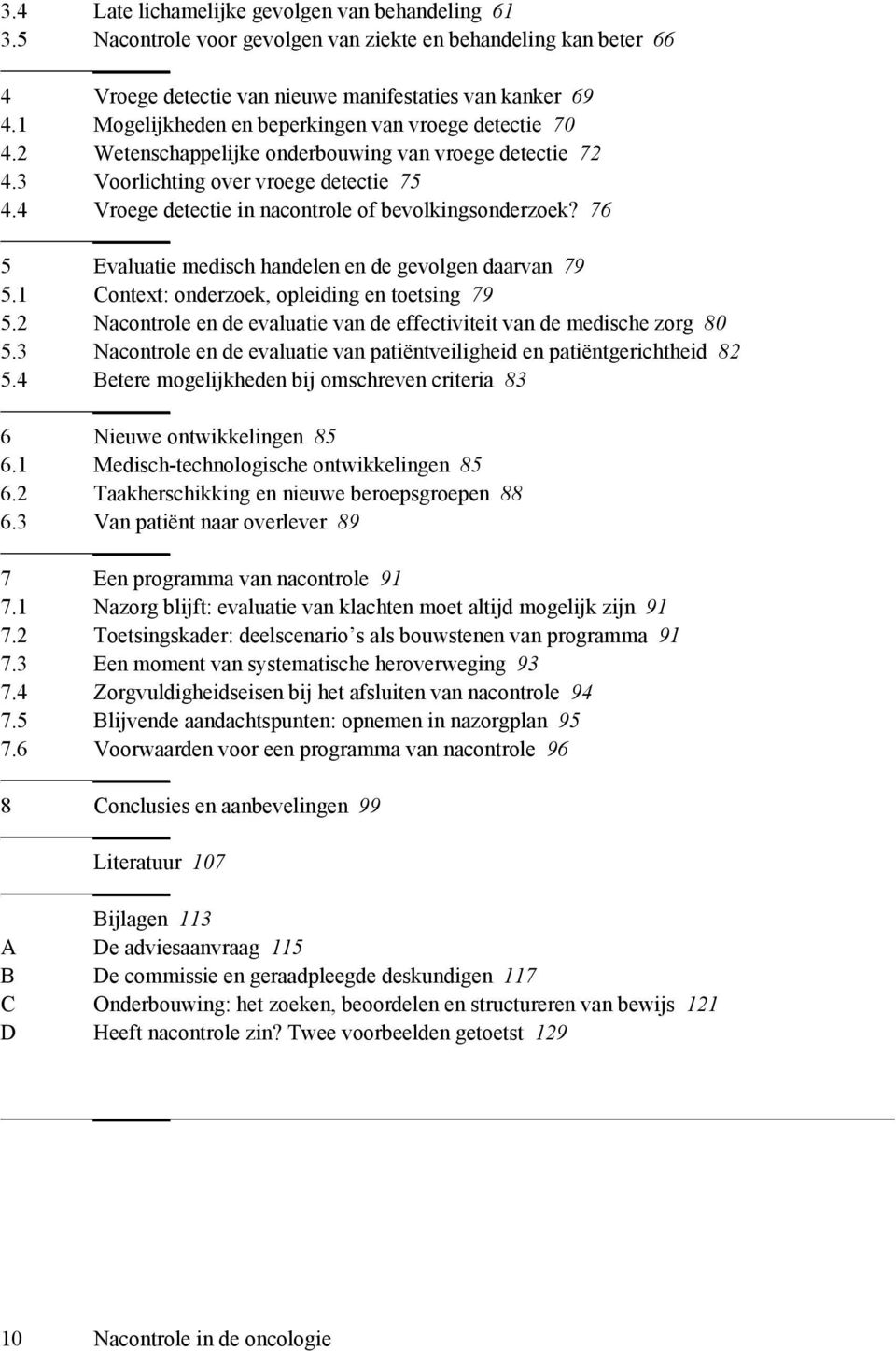 4 Vroege detectie in nacontrole of bevolkingsonderzoek? 76 5 Evaluatie medisch handelen en de gevolgen daarvan 79 5.1 Context: onderzoek, opleiding en toetsing 79 5.