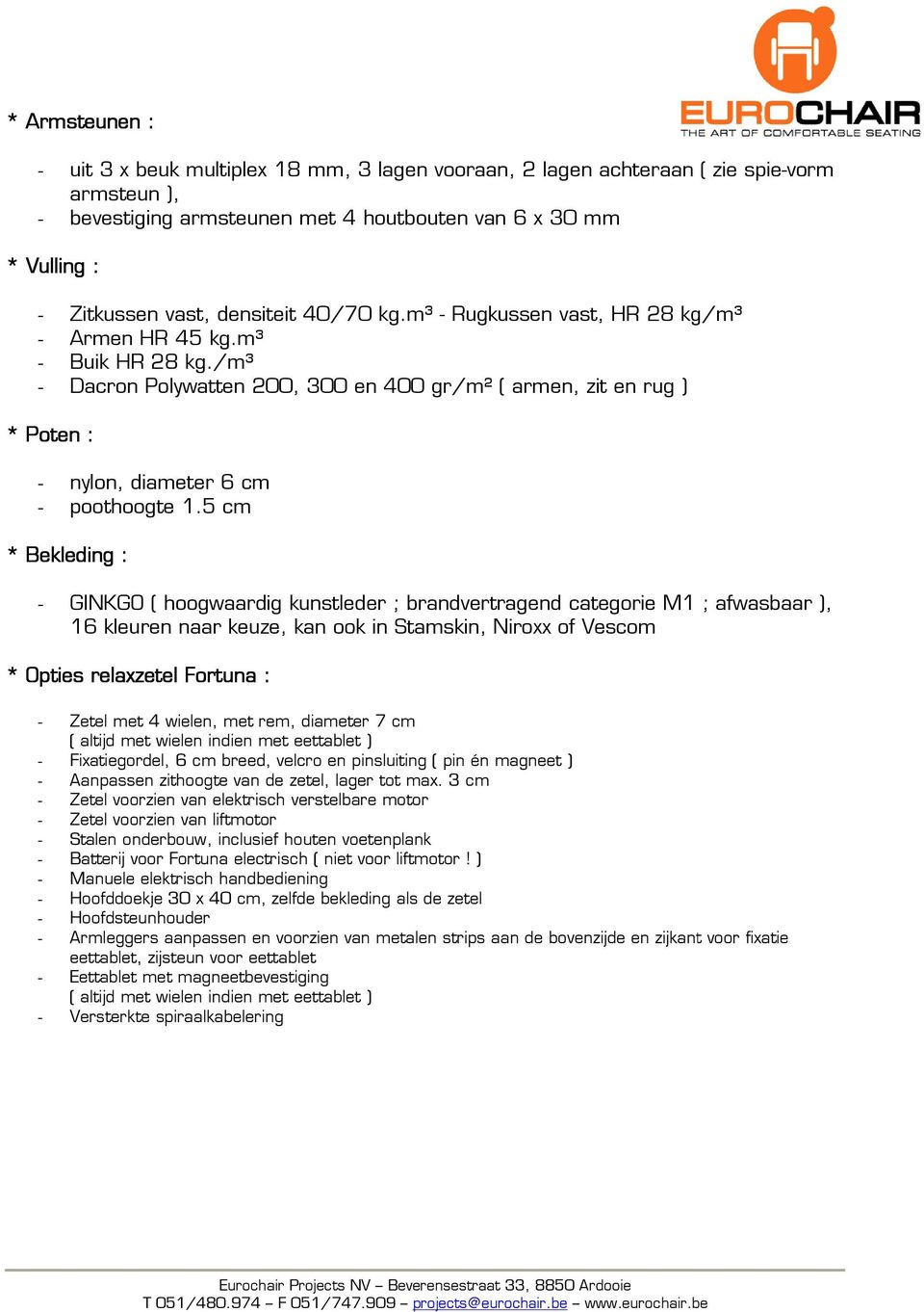 de veerkracht - voetplank uit spaanderplaat 16 mm - bevestiging via houtbouten M8 * 70 6-kantbout - ondervering met 4 nosag veren met verenverbinders * Mechaniek : - Wall-away systeem - Blokkeerbaar