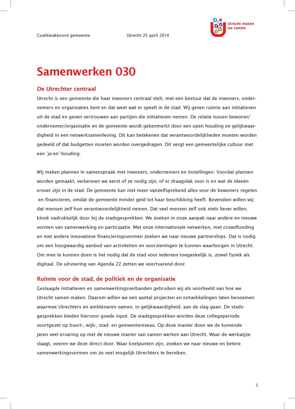 De relatie tussen bewoner/ ondernemer/organisatie en de gemeente wordt gekenmerkt door een open houding en gelijkwaardigheid in een netwerksamenleving.