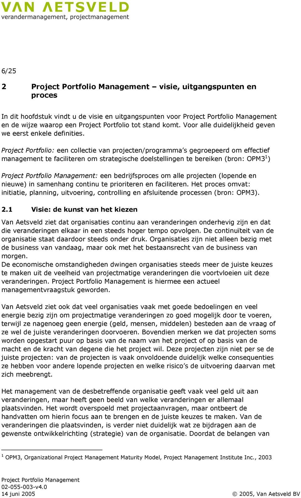 Project Portfolio: een collectie van projecten/programma s gegroepeerd om effectief management te faciliteren om strategische doelstellingen te bereiken (bron: OPM3 1 ) : een bedrijfsproces om alle