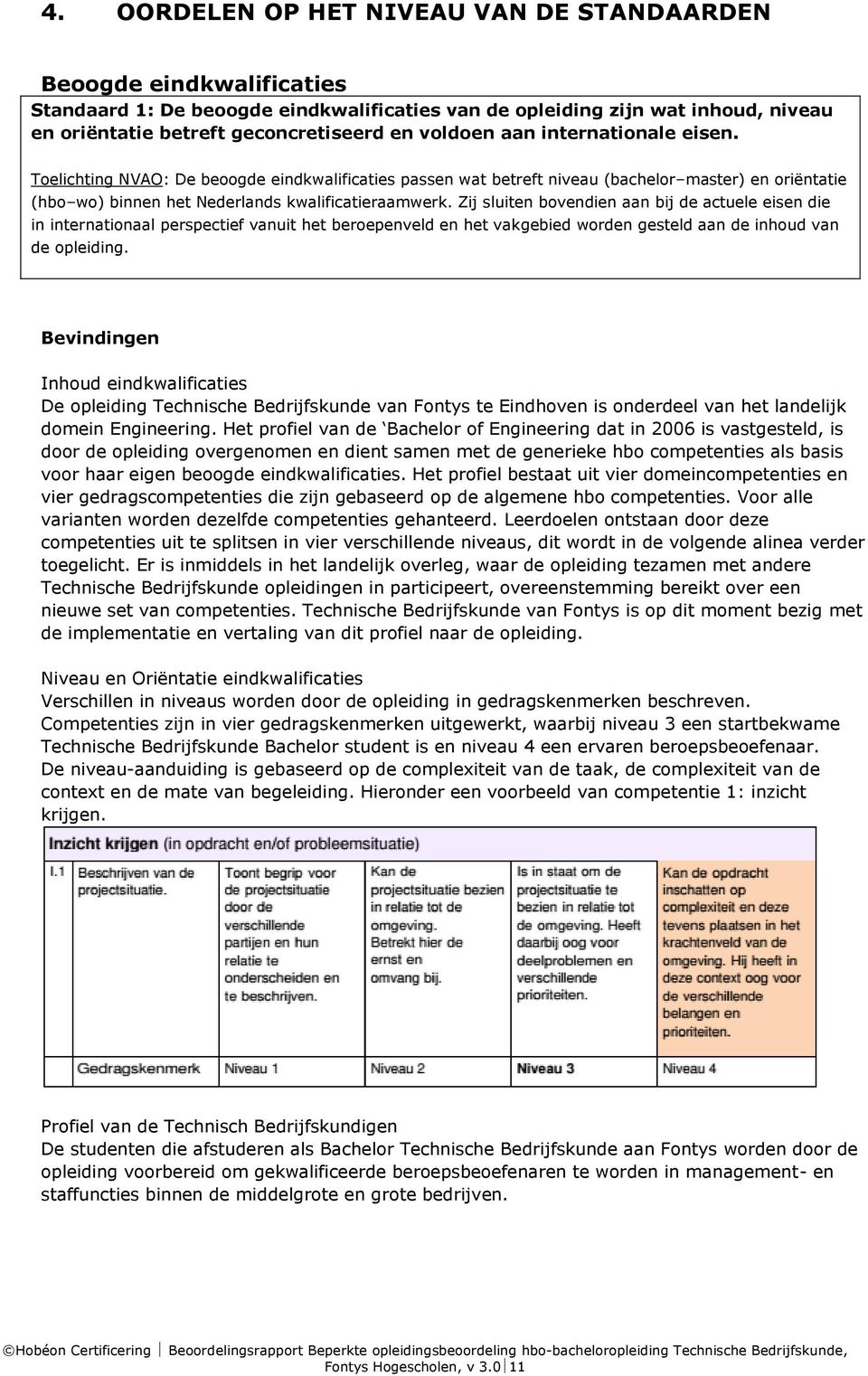 Zij sluiten bovendien aan bij de actuele eisen die in internationaal perspectief vanuit het beroepenveld en het vakgebied worden gesteld aan de inhoud van de opleiding.