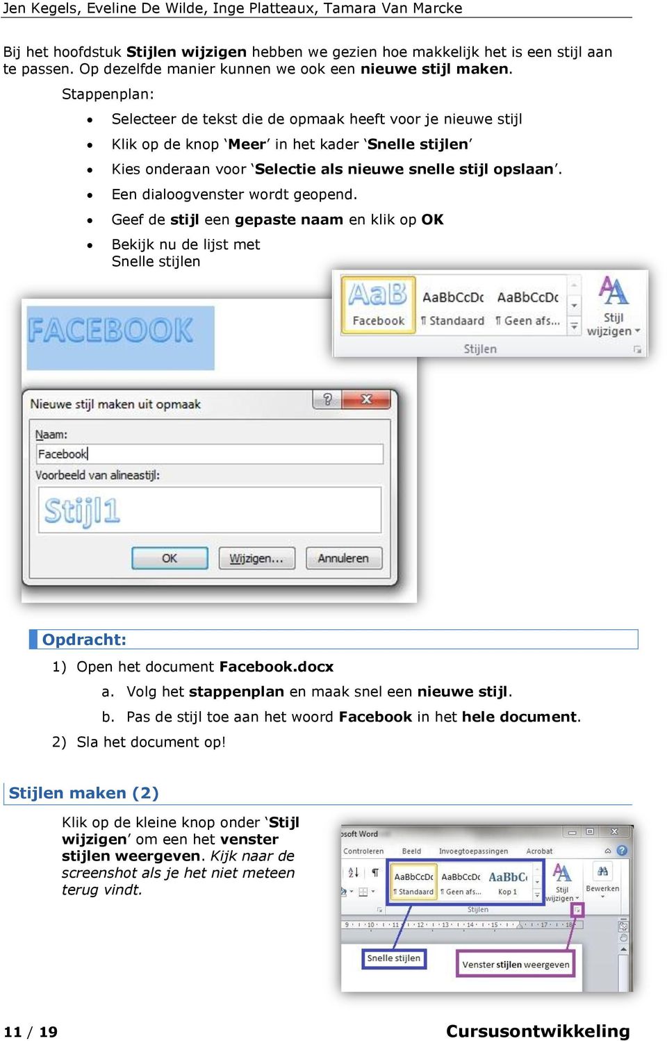 Een dialoogvenster wordt geopend. Geef de stijl een gepaste naam en klik op OK Bekijk nu de lijst met Snelle stijlen 1) Open het document Facebook.docx a.