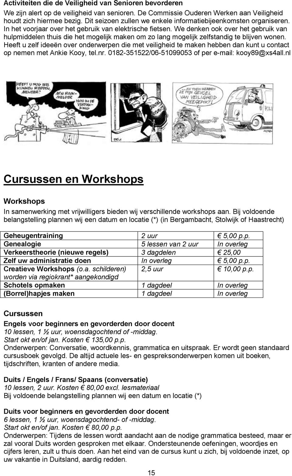 We denken ook over het gebruik van hulpmiddelen thuis die het mogelijk maken om zo lang mogelijk zelfstandig te blijven wonen.