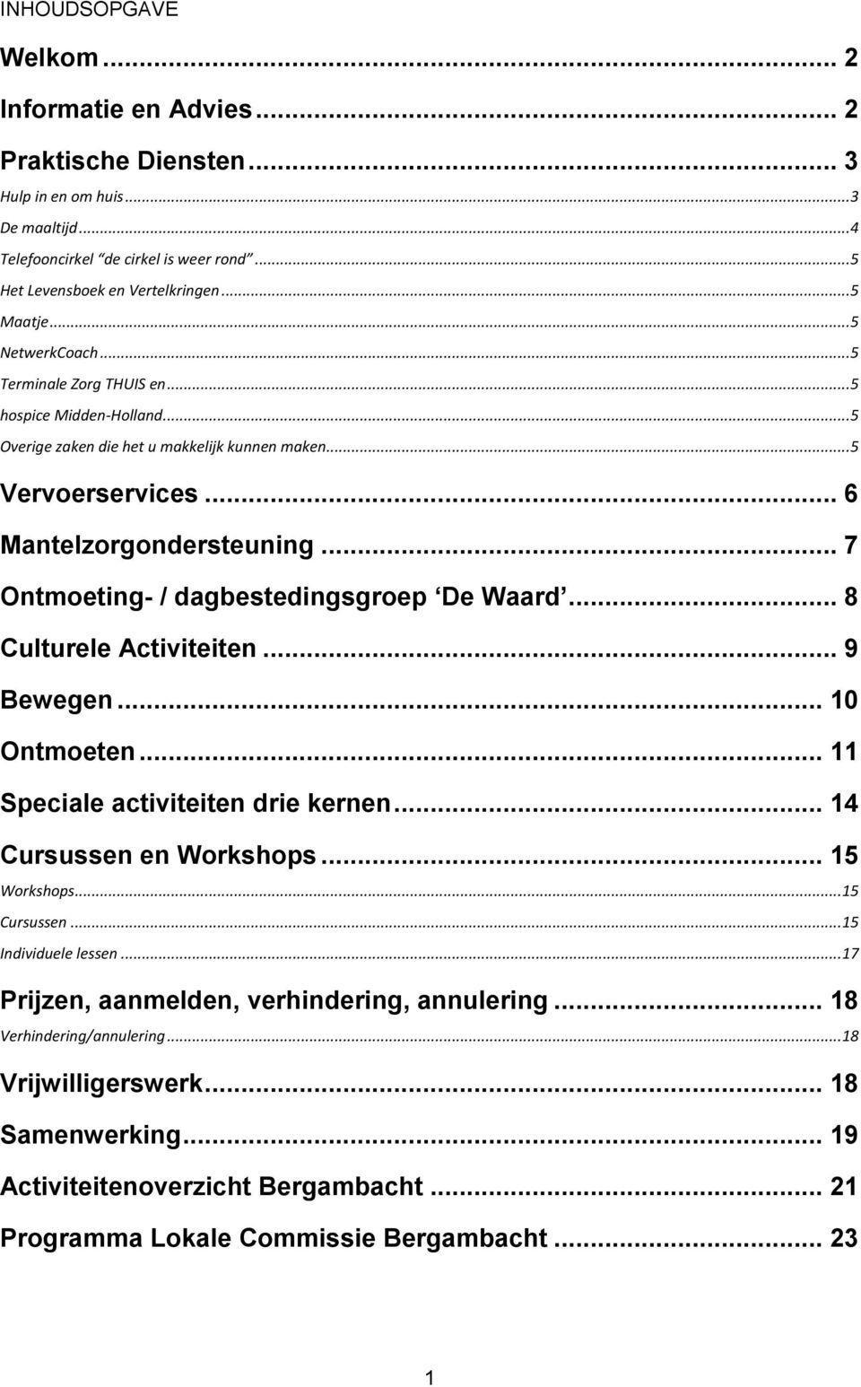 .. 7 Ontmoeting- / dagbestedingsgroep De Waard... 8 Culturele Activiteiten... 9 Bewegen... 10 Ontmoeten... 11 Speciale activiteiten drie kernen... 14 Cursussen en Workshops... 15 Workshops.