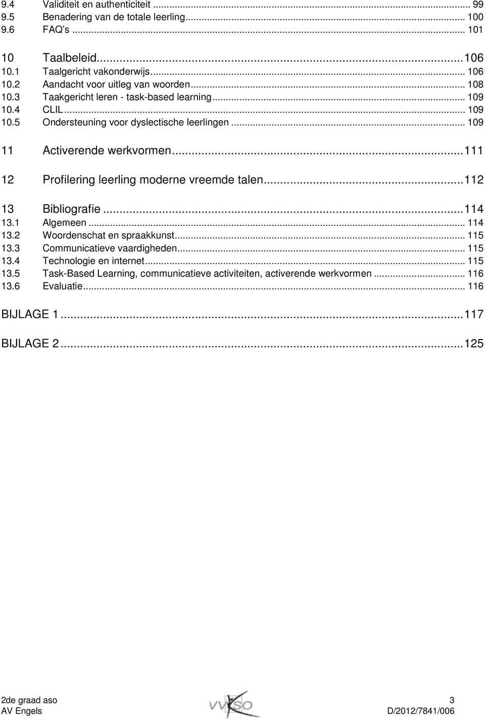 .. 111 12 Profilering leerling moderne vreemde talen... 112 13 Bibliografie... 114 13.1 Algemeen... 114 13.2 Woordenschat en spraakkunst... 115 13.3 Communicatieve vaardigheden.