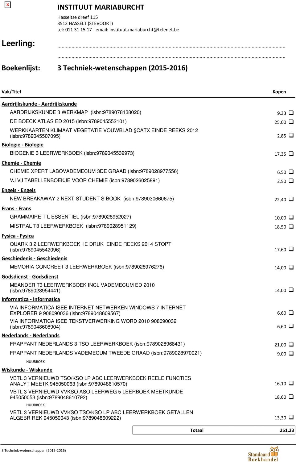 TABELLENBOEKJE VOOR CHEMIE (isbn:9789026025891) Engels - Engels NEW BREAKAWAY 2 NEXT STUDENT S BOOK (isbn:9789030660675) GRAMMAIRE T L ESSENTIEL (isbn:9789028952027) MISTRAL T3 LEERWERKBOEK