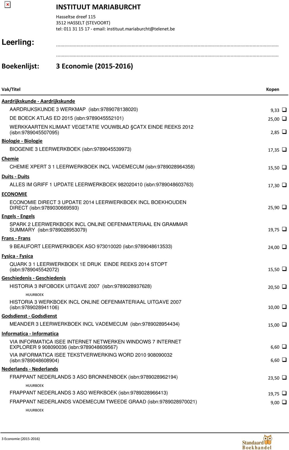 1 UPDATE LEERWERKBOEK 982020410 (isbn:9789048603763) ECONOMIE ECONOMIE DIRECT 3 UPDATE 2014 LEERWERKBOEK INCL BOEKHOUDEN DIRECT (isbn:9789030669593) Engels - Engels SPARK 2 LEERWERKBOEK INCL ONLINE