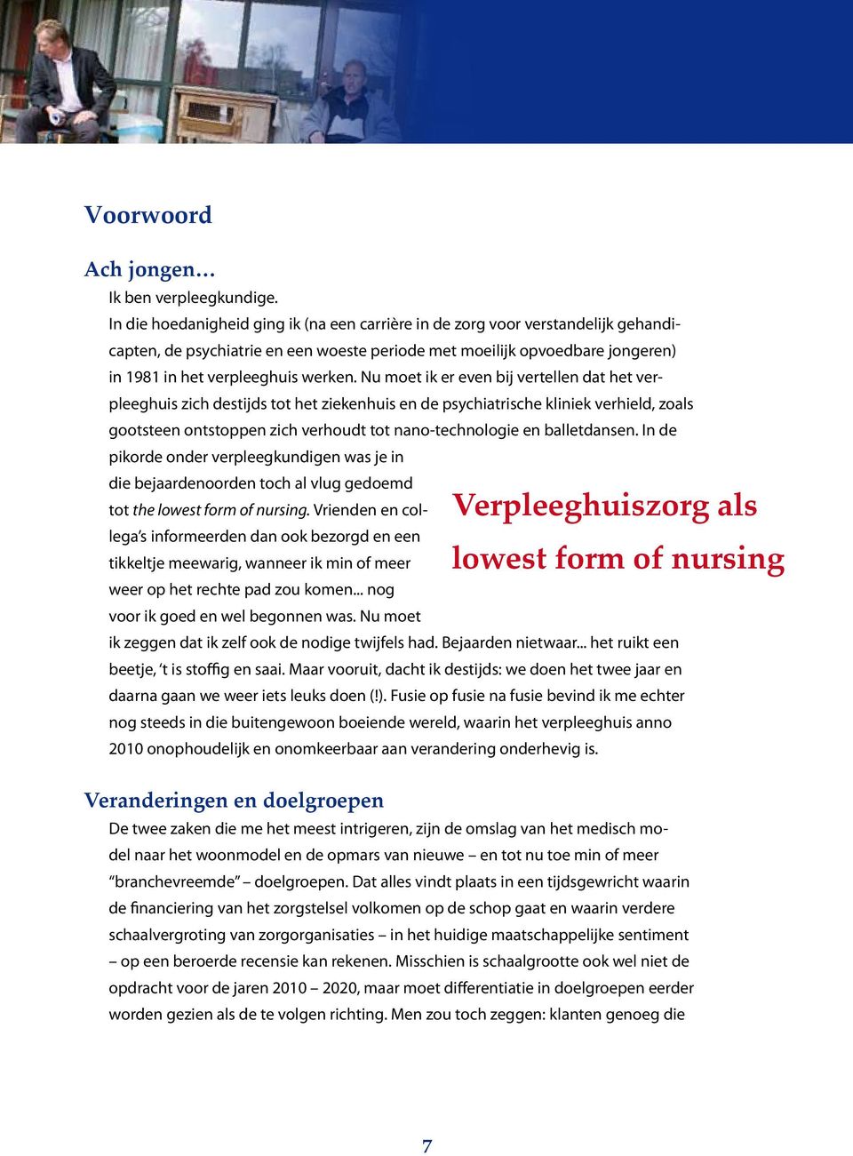 Nu moet ik er even bij vertellen dat het verpleeghuis zich destijds tot het ziekenhuis en de psychiatrische kliniek verhield, zoals gootsteen ontstoppen zich verhoudt tot nano-technologie en