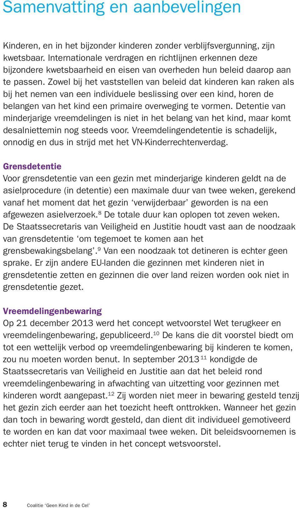 Zowel bij het vaststellen van beleid dat kinderen kan raken als bij het nemen van een individuele beslissing over een kind, horen de belangen van het kind een primaire overweging te vormen.