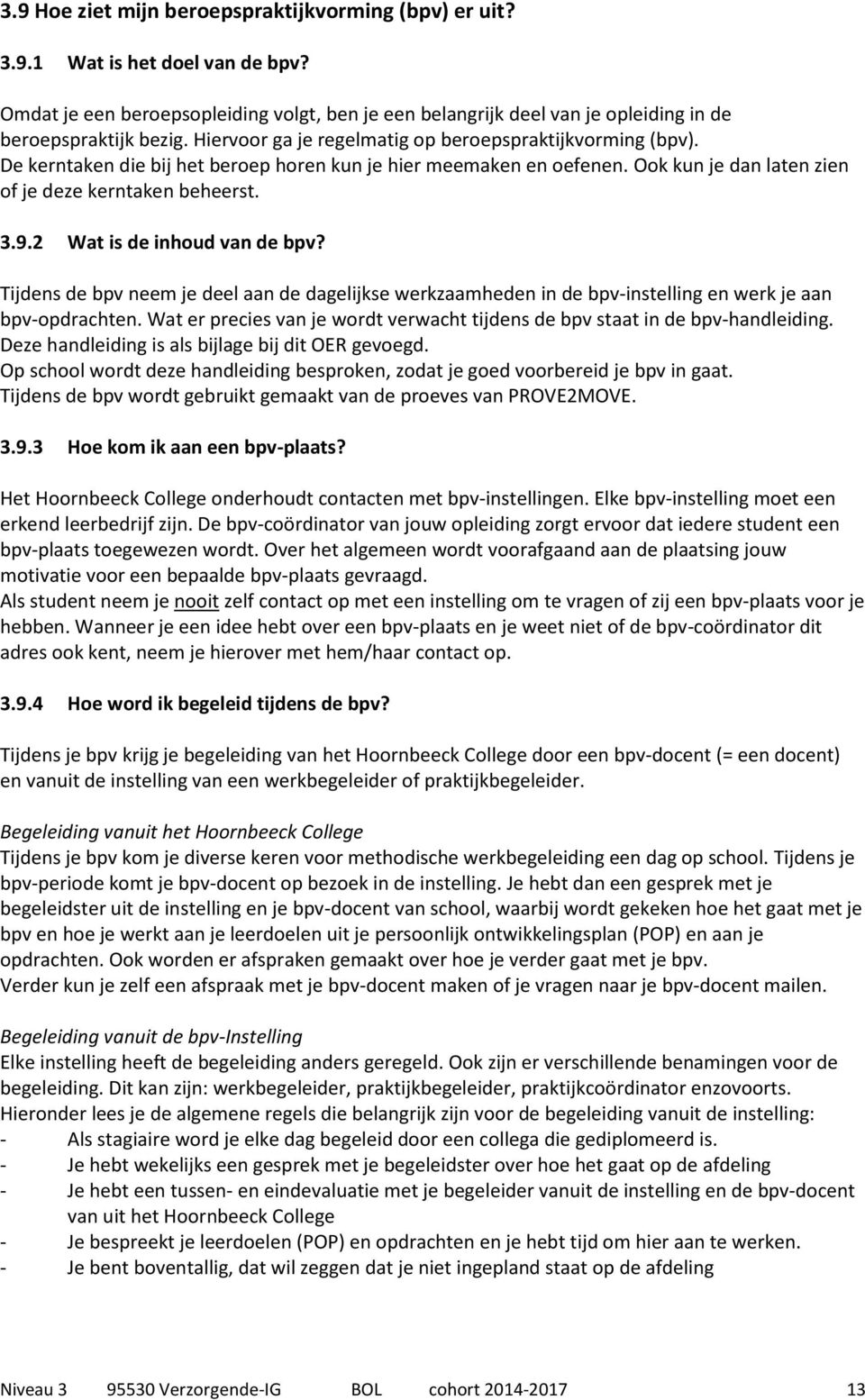 2 Wat is de inhoud van de bpv? Tijdens de bpv neem je deel aan de dagelijkse werkzaamheden in de bpv-instelling en werk je aan bpv-opdrachten.