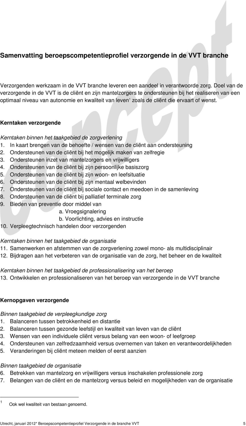 wenst. Kerntaken verzorgende Kerntaken binnen het taakgebied de zorgverlening 1. In kaart brengen van de behoefte / wensen van de cliënt aan ondersteuning 2.