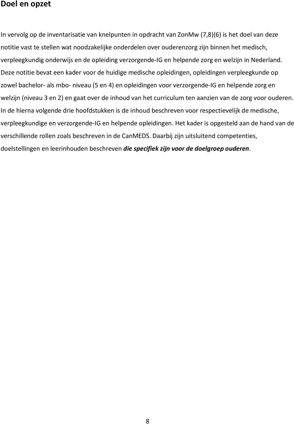 Deze notitie bevat een kader voor de huidige medische opleidingen, opleidingen verpleegkunde op zowel bachelor- als mbo- niveau (5 en 4) en opleidingen voor verzorgende-ig en helpende zorg en welzijn