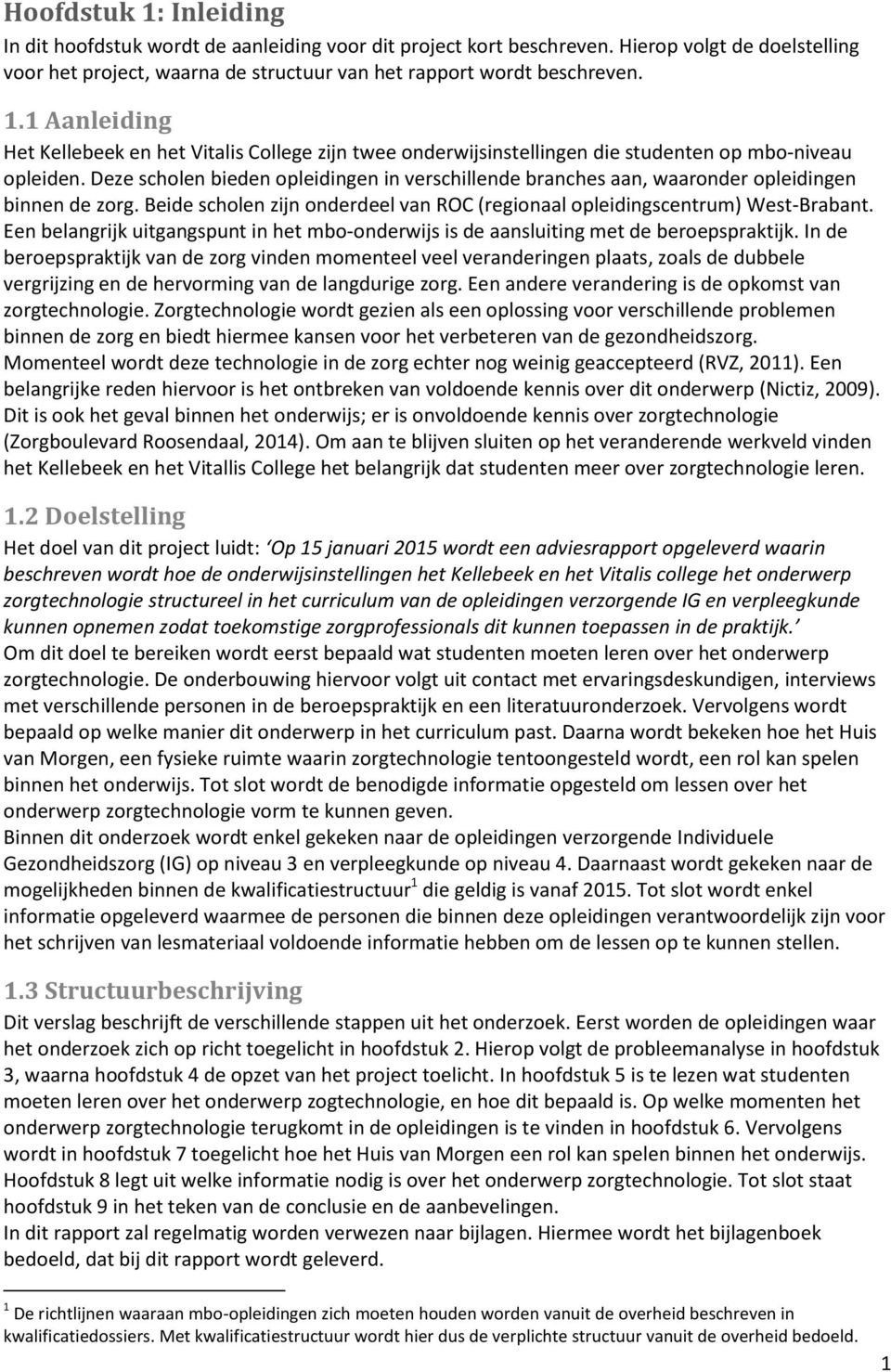 Een belangrijk uitgangspunt in het mbo-onderwijs is de aansluiting met de beroepspraktijk.