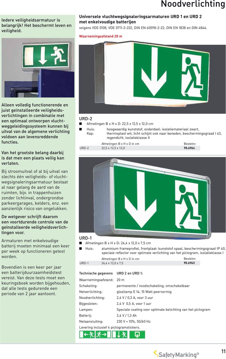 Waarnemingsafstand 20 m Alleen volledig functionerende en juist geïnstalleerde veiligheidsverlichtingen in combinatie met een optimaal ontworpen vluchtweggeleidingssysteem kunnen bij uitval van de