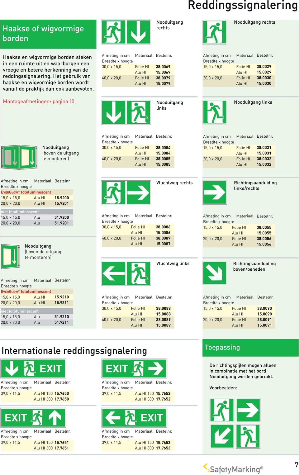 0029 20,0 x 20,0 HI 38.0030 15.0030 Montageafmetingen: pagina 10. Nooduitgang links Nooduitgang links Nooduitgang (boven de uitgang te monteren) 30,0 x 15,0 HI 40,0 x 20,0 HI 38.0084 15.0084 38.