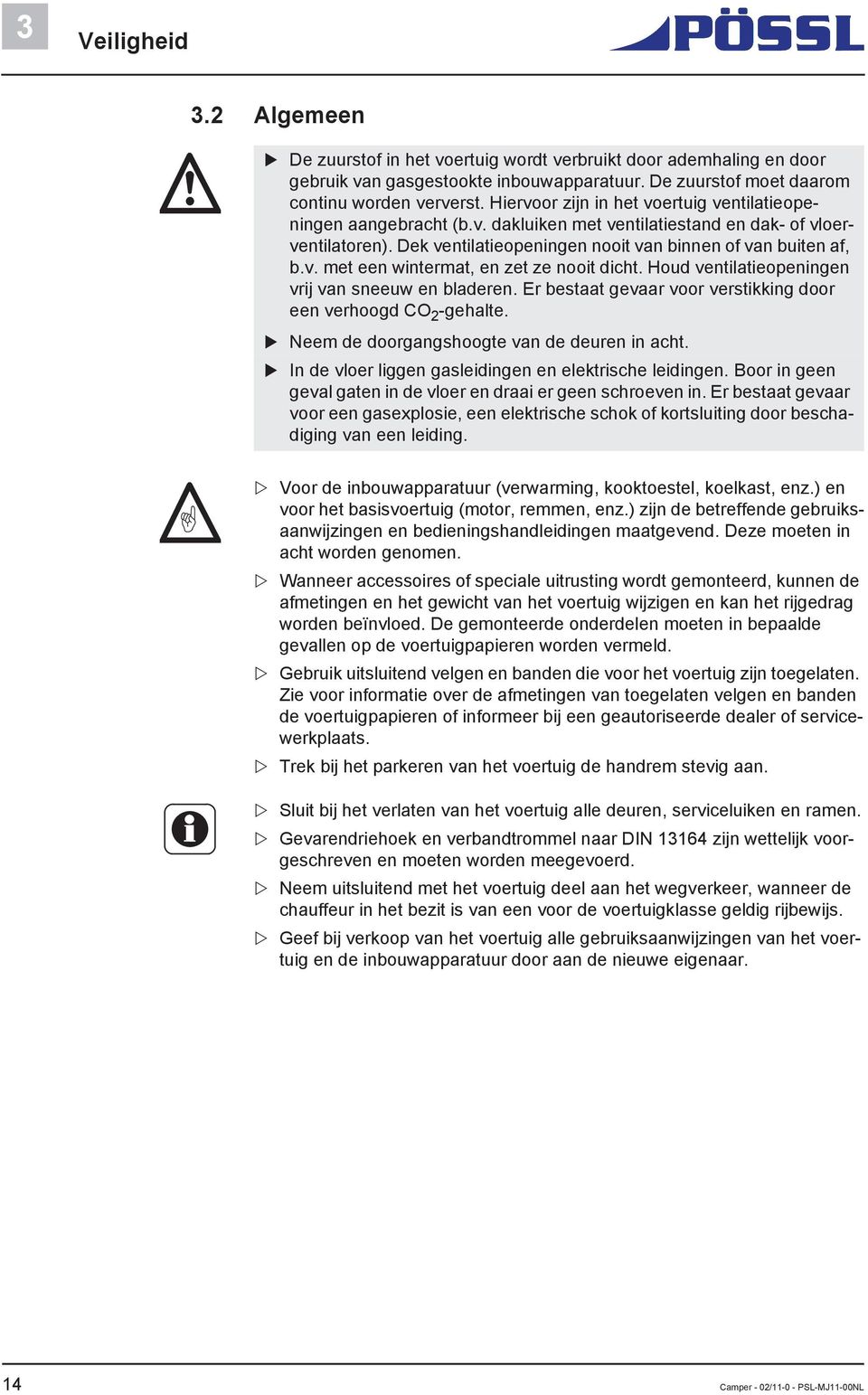 Houd ventilatieopeningen vrij van sneeuw en bladeren. Er bestaat gevaar voor verstikking door een verhoogd CO 2 -gehalte. Neem de doorgangshoogte van de deuren in acht.